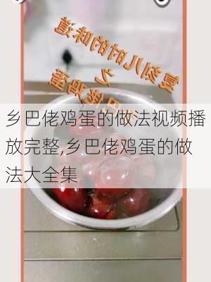 乡巴佬鸡蛋的做法视频播放完整,乡巴佬鸡蛋的做法大全集