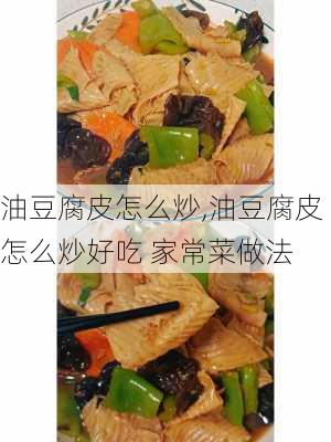 油豆腐皮怎么炒,油豆腐皮怎么炒好吃 家常菜做法-第2张图片-石头美食网