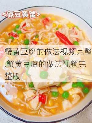 蟹黄豆腐的做法视频完整,蟹黄豆腐的做法视频完整版