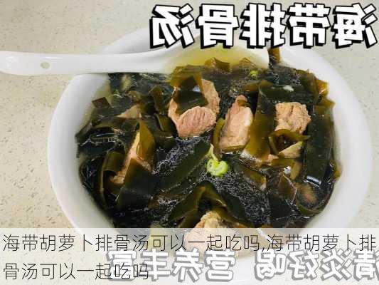 海带胡萝卜排骨汤可以一起吃吗,海带胡萝卜排骨汤可以一起吃吗-第3张图片-石头美食网