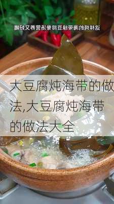 大豆腐炖海带的做法,大豆腐炖海带的做法大全-第3张图片-石头美食网