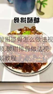 酸甜排骨怎么做法视频,酸甜排骨做法视频教程