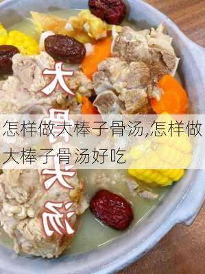 怎样做大棒子骨汤,怎样做大棒子骨汤好吃-第1张图片-石头美食网