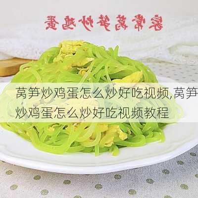 莴笋炒鸡蛋怎么炒好吃视频,莴笋炒鸡蛋怎么炒好吃视频教程-第1张图片-石头美食网