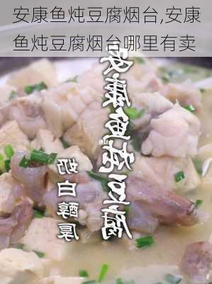 安康鱼炖豆腐烟台,安康鱼炖豆腐烟台哪里有卖-第2张图片-石头美食网