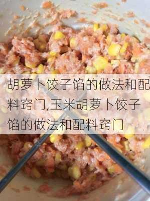 胡萝卜饺子馅的做法和配料窍门,玉米胡萝卜饺子馅的做法和配料窍门